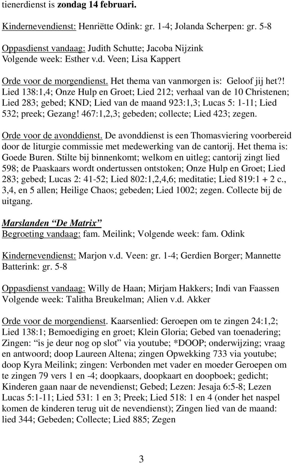 ! Lied 138:1,4; Onze Hulp en Groet; Lied 212; verhaal van de 10 Christenen; Lied 283; gebed; KND; Lied van de maand 923:1,3; Lucas 5: 1-11; Lied 532; preek; Gezang!