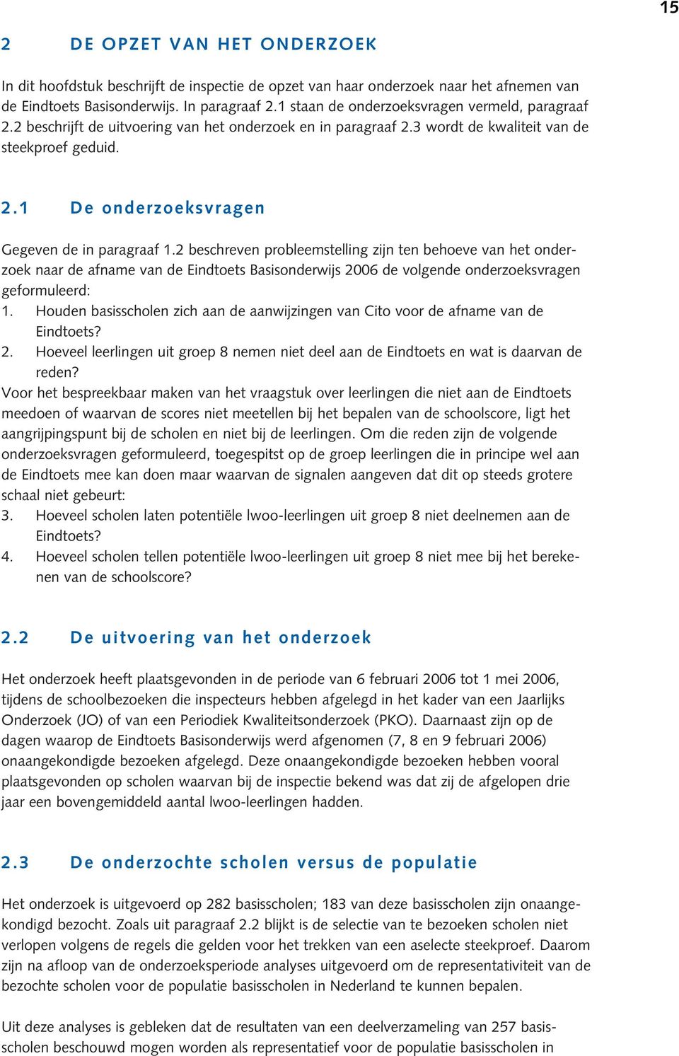 2 beschreven probleemstelling zijn ten behoeve van het onderzoek naar de afname van de Eindtoets Basisonderwijs 2006 de volgende onderzoeksvragen geformuleerd: 1.