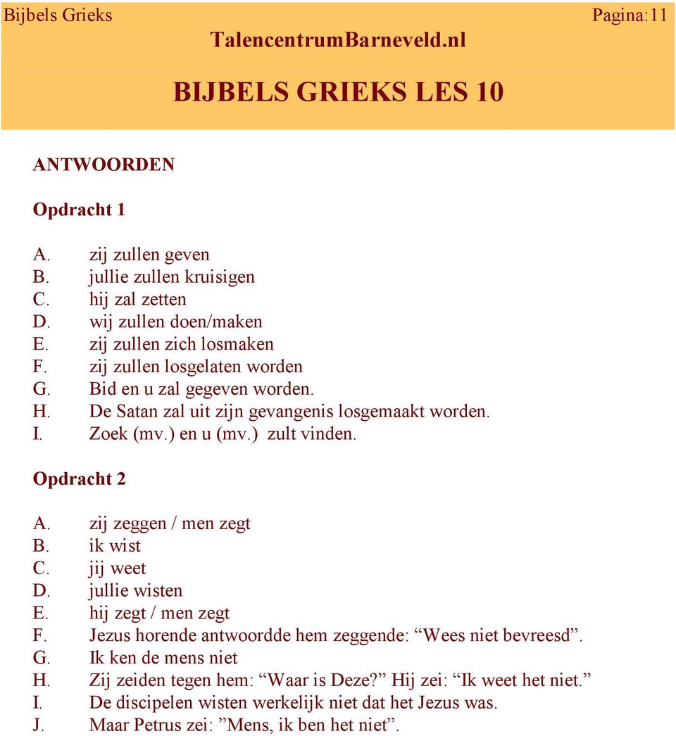 Opdracht 2 A. zij zeggen / men zegt B. ik wist C. jij weet D. jullie wisten E. hij zegt / men zegt F. Jezus horende antwoordde hem zeggende: Wees niet bevreesd. G.