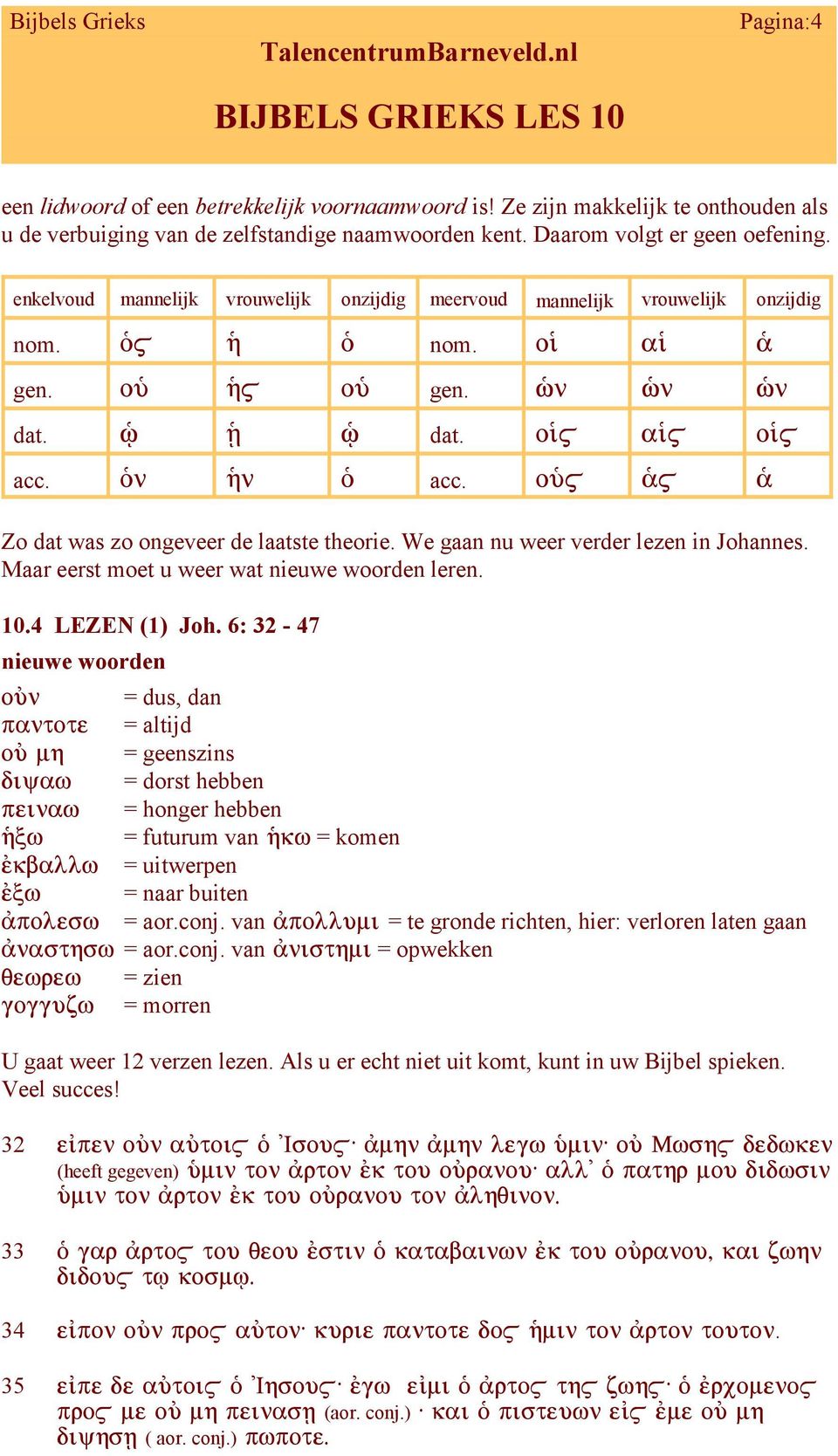 We gaan nu weer verder lezen in Johannes. Maar eerst moet u weer wat nieuwe woorden leren. 10.4 LEZEN (1) Joh.