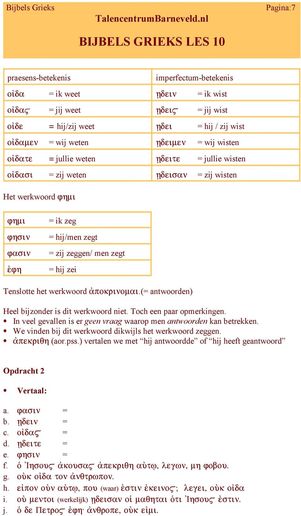 (= antwoorden) Heel bijzonder is dit werkwoord niet. Toch een paar opmerkingen. C In veel gevallen is er geen vraag waarop men antwoorden kan betrekken.