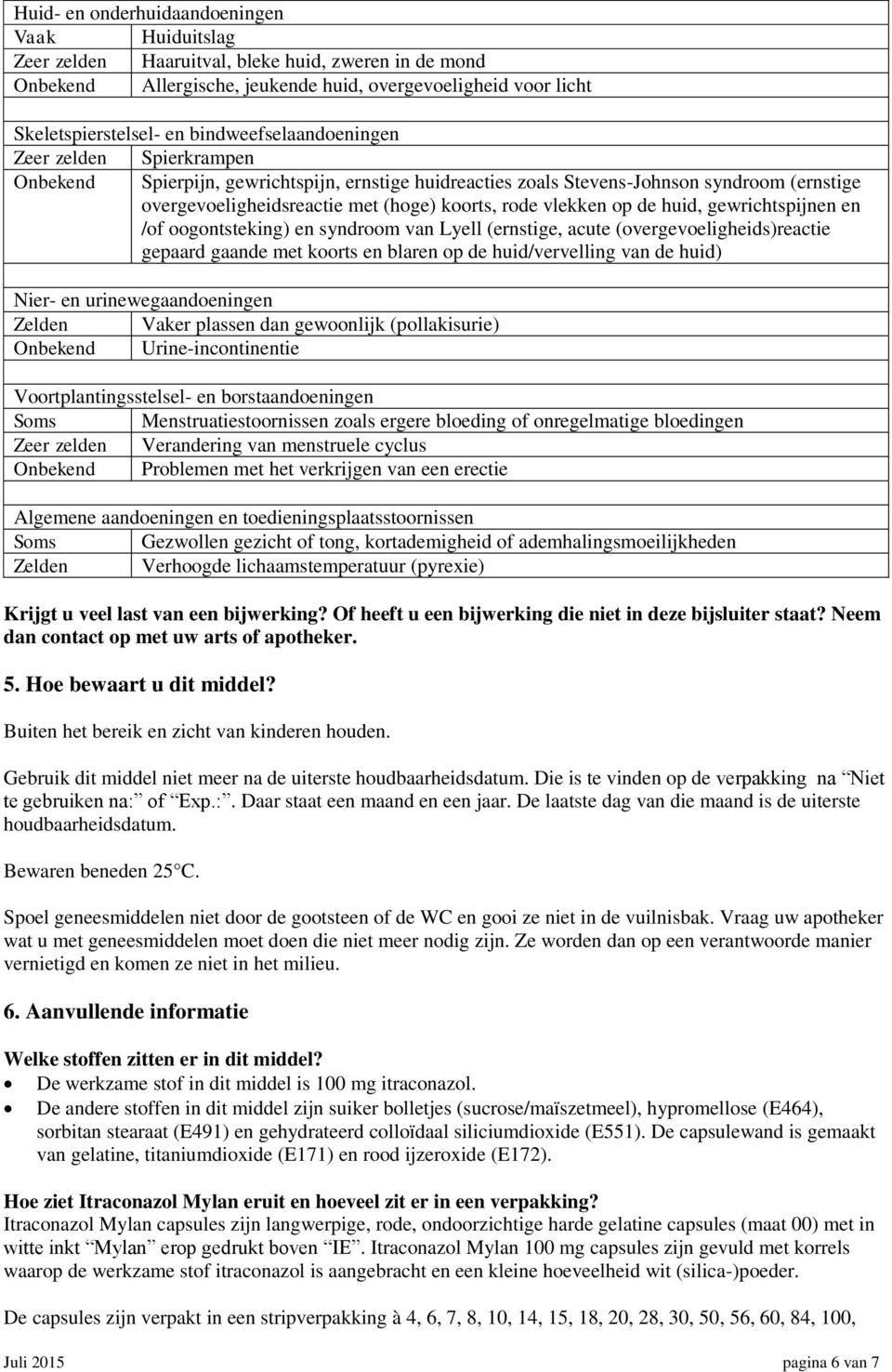 vlekken op de huid, gewrichtspijnen en /of oogontsteking) en syndroom van Lyell (ernstige, acute (overgevoeligheids)reactie gepaard gaande met koorts en blaren op de huid/vervelling van de huid)