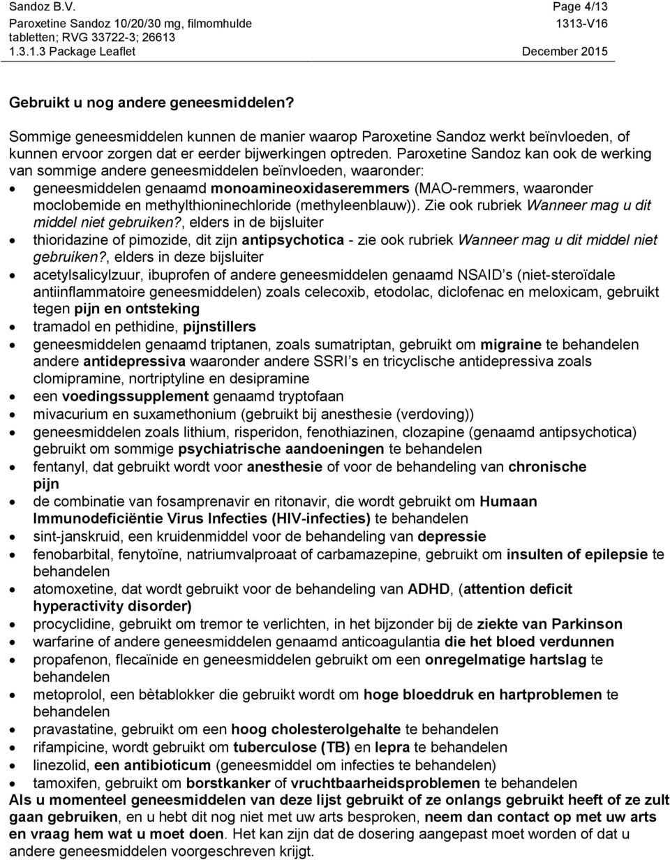 Paroxetine Sandoz kan ook de werking van sommige andere geneesmiddelen beïnvloeden, waaronder: geneesmiddelen genaamd monoamineoxidaseremmers (MAO-remmers, waaronder moclobemide en