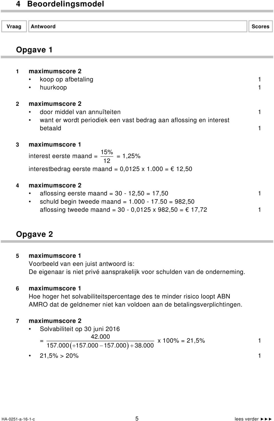 000 = 12,50 4 maximumscore 2 aflossing eerste maand = 30-12,50 = 17,50 1 schuld begin tweede maand = 1.000-17.