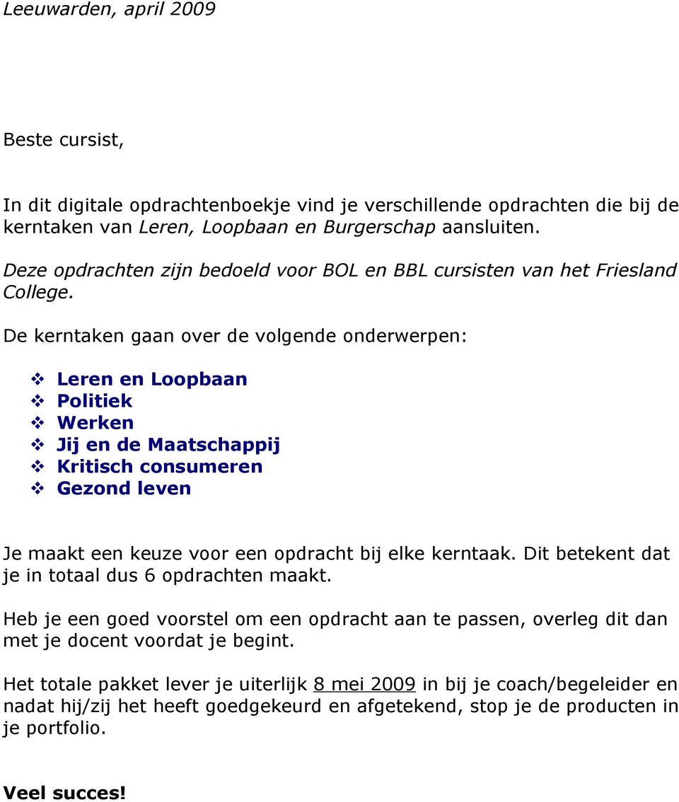 De kerntaken gaan over de volgende onderwerpen: Leren en Loopbaan Politiek Werken Jij en de Maatschappij Kritisch consumeren Gezond leven Je maakt een keuze voor een opdracht bij elke kerntaak.