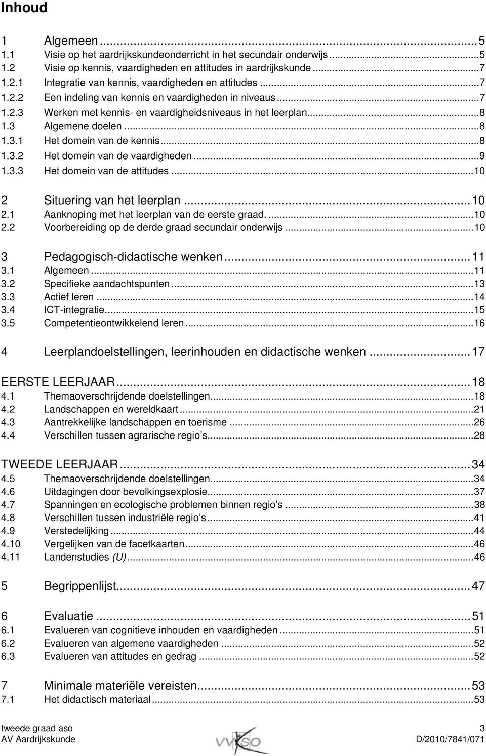 ..9 1.3.3 Het domein van de attitudes...10 2 Situering van het leerplan...10 2.1 Aanknoping met het leerplan van de eerste graad....10 2.2 Voorbereiding op de derde graad secundair onderwijs.