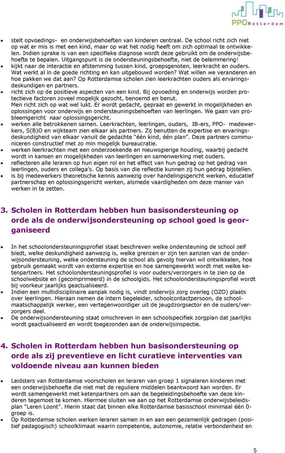 kijkt naar de interactie en afstemming tussen kind, groepsgenoten, leerkracht en ouders. Wat werkt al in de goede richting en kan uitgebouwd worden? Wat willen we veranderen en hoe pakken we dat aan?