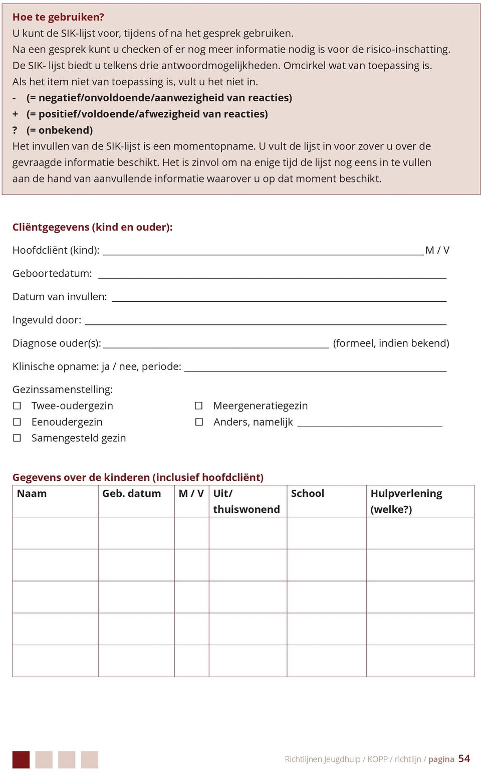 - (= negatief/onvoldoende/aanwezigheid van reacties) + (= positief/voldoende/afwezigheid van reacties)? (= onbekend) Het invullen van de SIK-lijst is een momentopname.