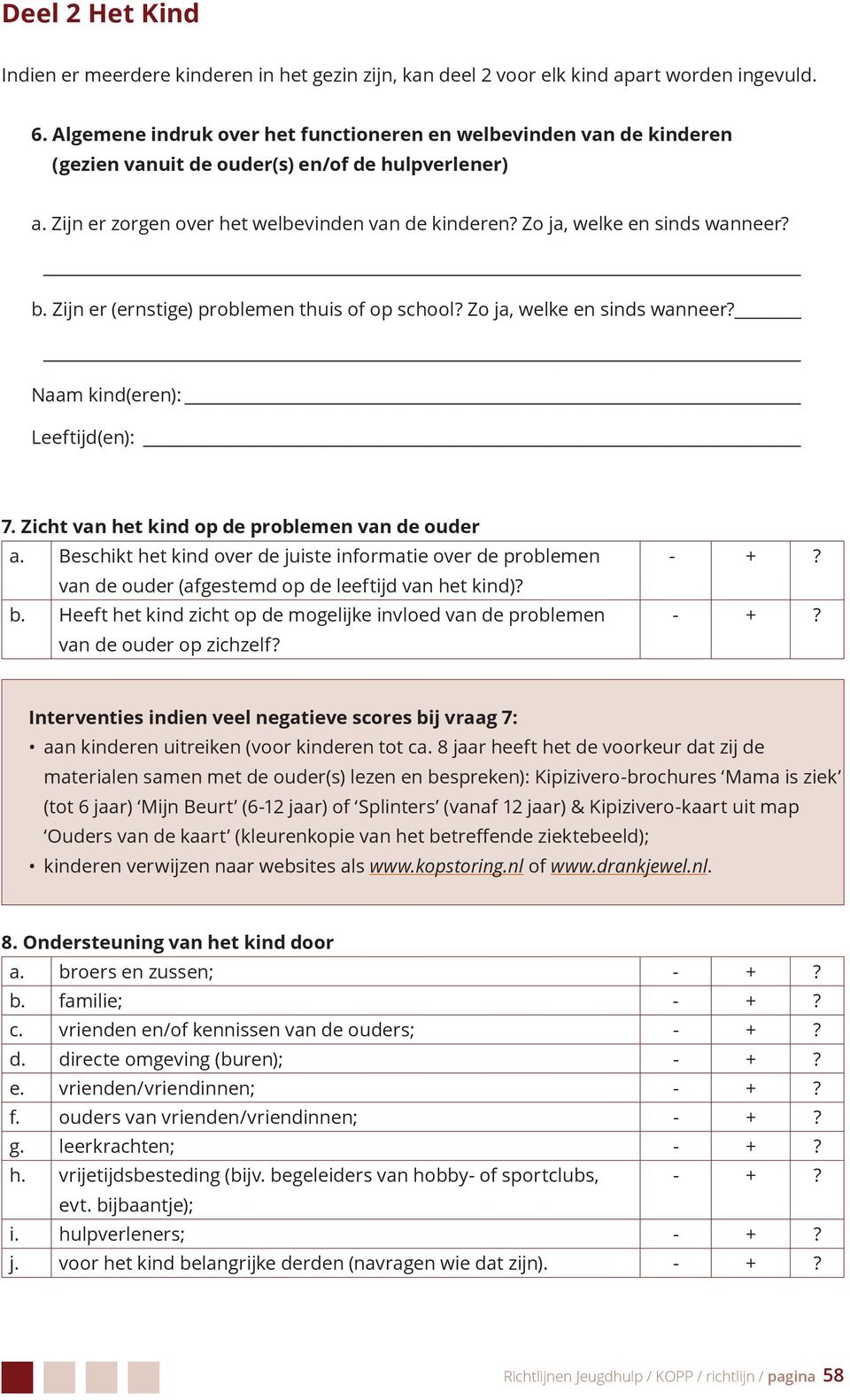 Zo ja, welke en sinds wanneer? b. Zijn er (ernstige) problemen thuis of op school? Zo ja, welke en sinds wanneer? Naam kind(eren): Leeftijd(en): 7. Zicht van het kind op de problemen van de ouder a.