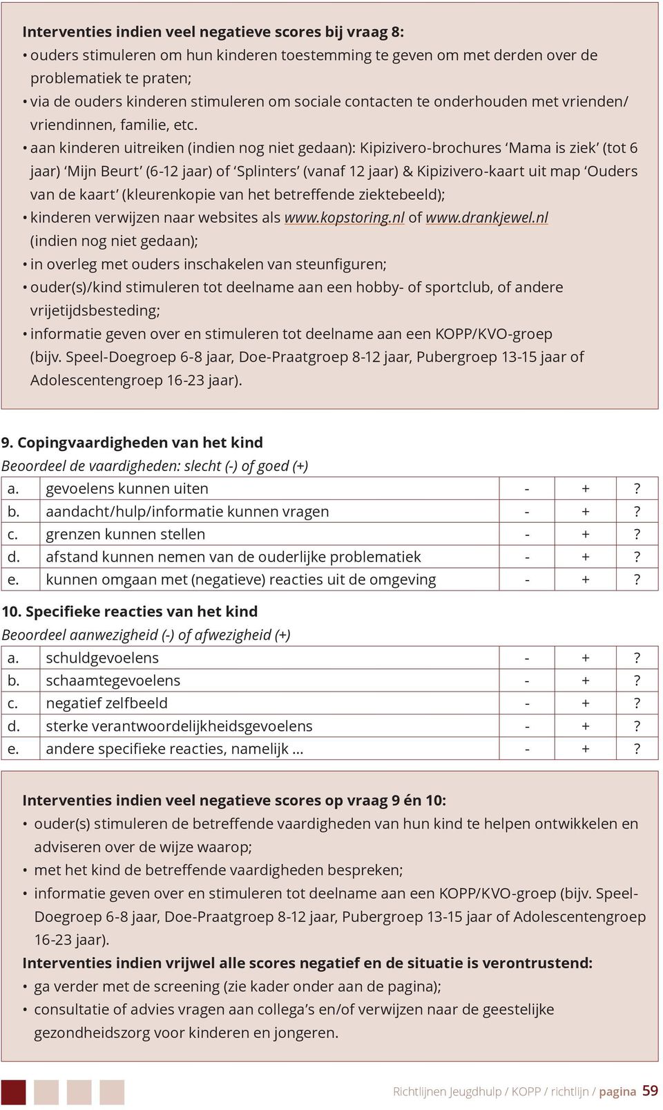 aan kinderen uitreiken (indien nog niet gedaan): Kipizivero-brochures Mama is ziek (tot 6 jaar) Mijn Beurt (6-12 jaar) of Splinters (vanaf 12 jaar) & Kipizivero-kaart uit map Ouders van de kaart