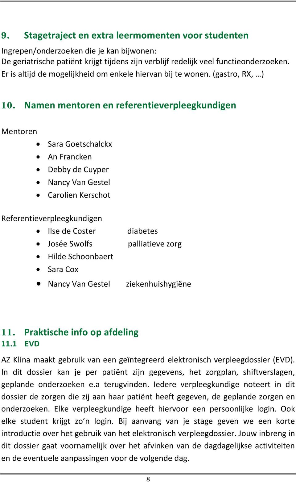 Namen mentoren en referentieverpleegkundigen Mentoren Sara Goetschalckx An Francken Debby de Cuyper Nancy Van Gestel Carolien Kerschot Referentieverpleegkundigen Ilse de Coster Josée Swolfs Hilde