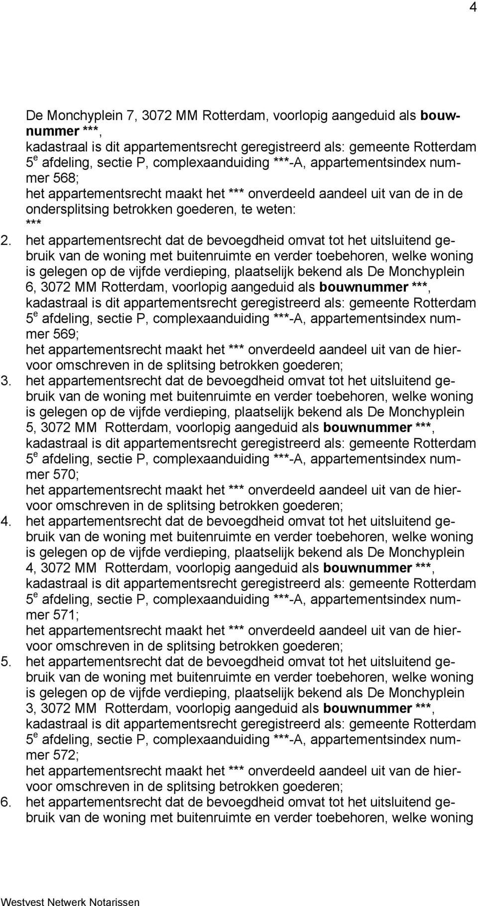 het appartementsrecht dat de bevoegdheid omvat tot het uitsluitend gebruik is gelegen op de vijfde verdieping, plaatselijk bekend als De Monchyplein 6, 3072 MM Rotterdam, voorlopig aangeduid als