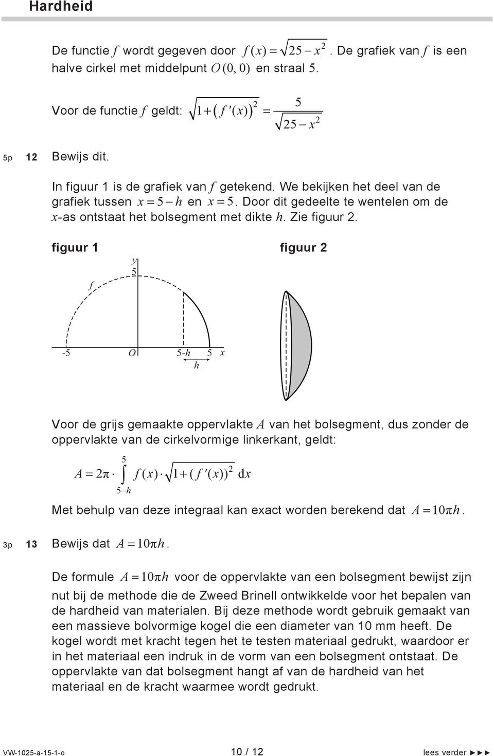 figuur 1 f y 5 figuur -5 O 5-h 5 h x Voor de grijs gemaakte oppervlakte van het bolsegment, dus zonder de oppervlakte van de cirkelvormige linkerkant, geldt: 5 π f( x) 1 ( f' ( x)) dx 5 h Met behulp