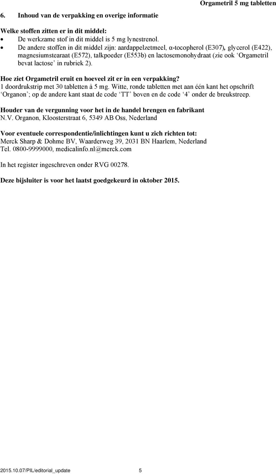 rubriek 2). Hoe ziet Orgametril eruit en hoeveel zit er in een verpakking? 1 doordrukstrip met 30 tabletten à 5 mg.