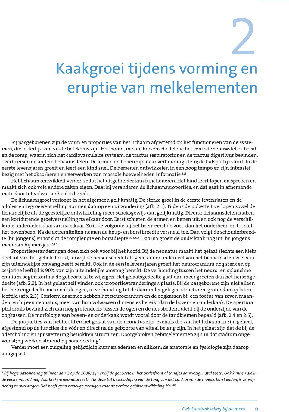 overheersen de andere lichaamsdelen. e armen en benen zijn naar verhouding klein; de halspartij is kort. In de eerste levensjaren groeit en leert een kind snel.