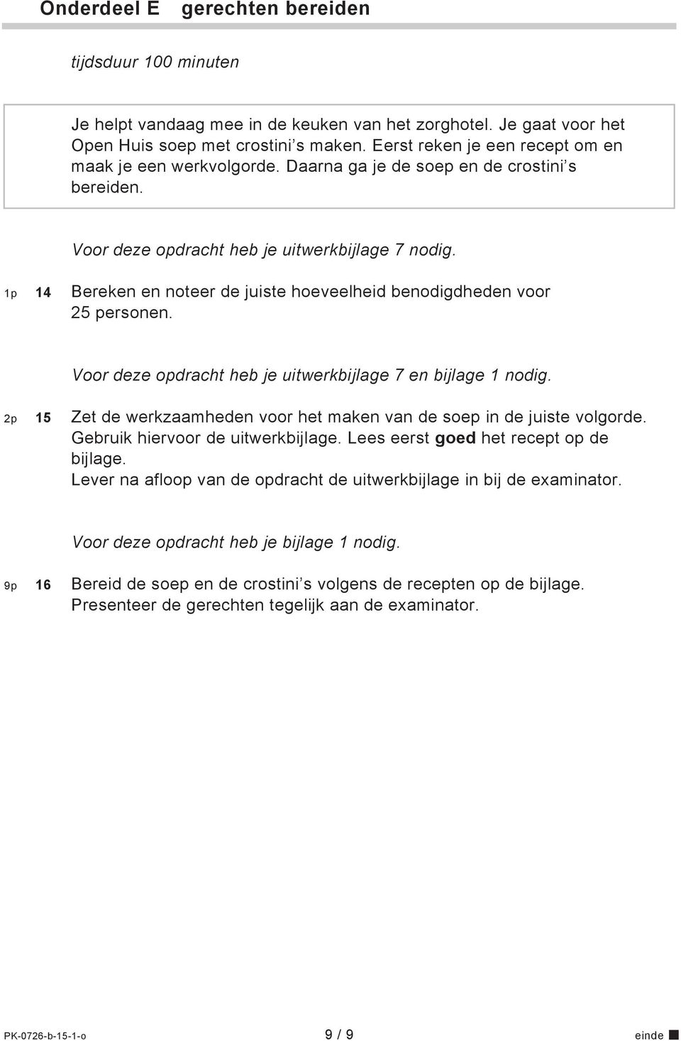 1p 14 Bereken en noteer de juiste hoeveelheid benodigdheden voor 25 personen. Voor deze opdracht heb je uitwerkbijlage 7 en bijlage 1 nodig.