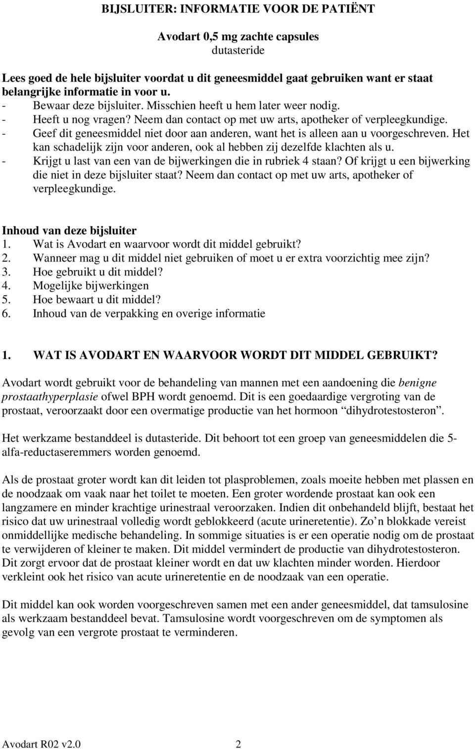 - Geef dit geneesmiddel niet door aan anderen, want het is alleen aan u voorgeschreven. Het kan schadelijk zijn voor anderen, ook al hebben zij dezelfde klachten als u.