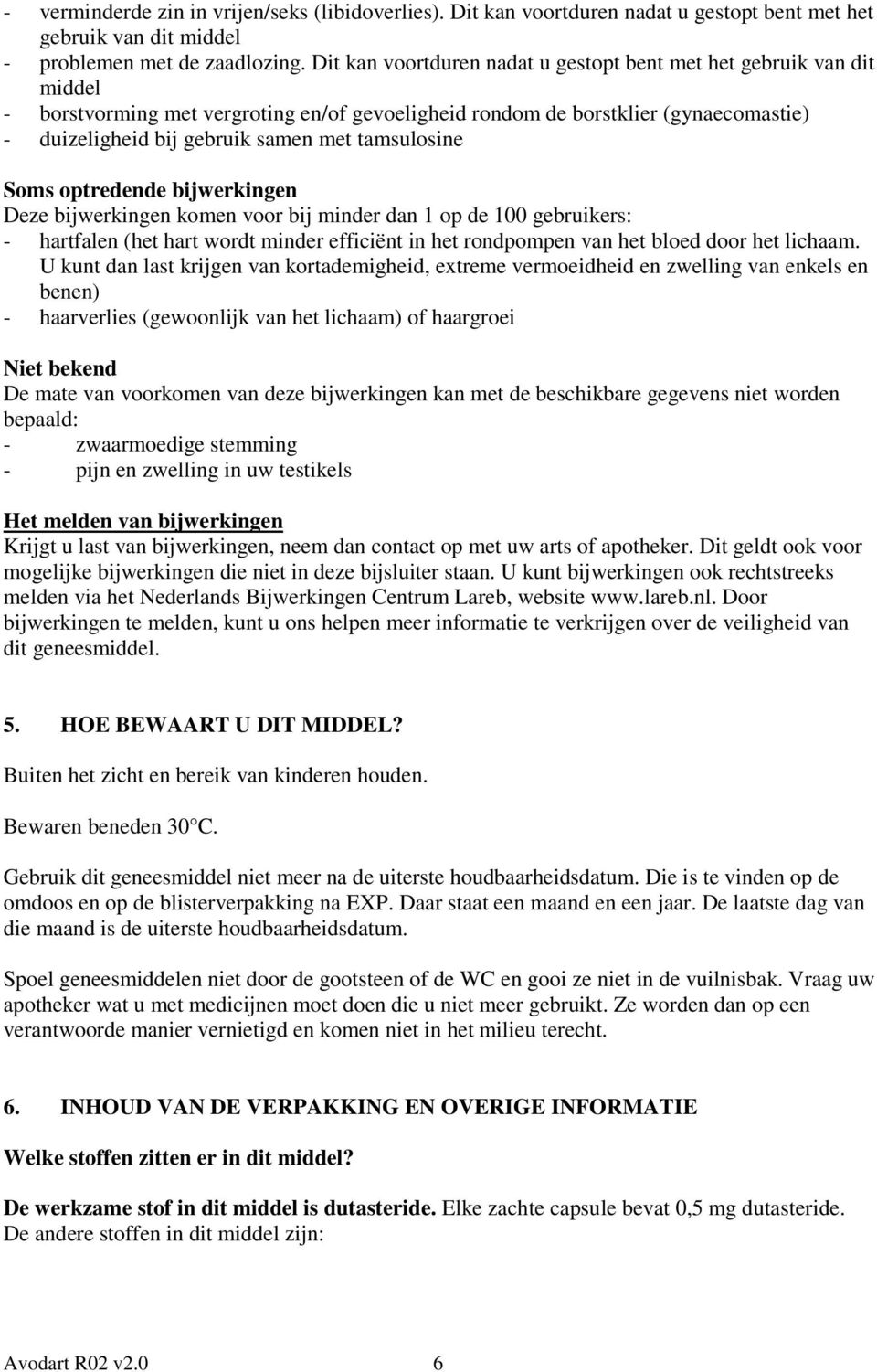 tamsulosine Soms optredende bijwerkingen Deze bijwerkingen komen voor bij minder dan 1 op de 100 gebruikers: - hartfalen (het hart wordt minder efficiënt in het rondpompen van het bloed door het