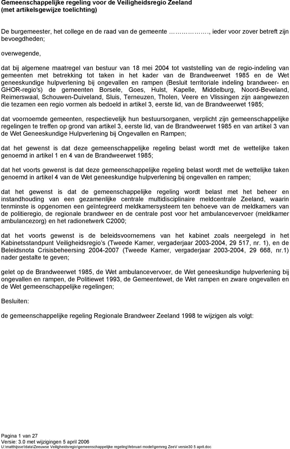 kader van de Brandweerwet 1985 en de Wet geneeskundige hulpverlening bij ongevallen en rampen (Besluit territoriale indeling brandweer- en GHOR-regio's) de gemeenten Borsele, Goes, Hulst, Kapelle,