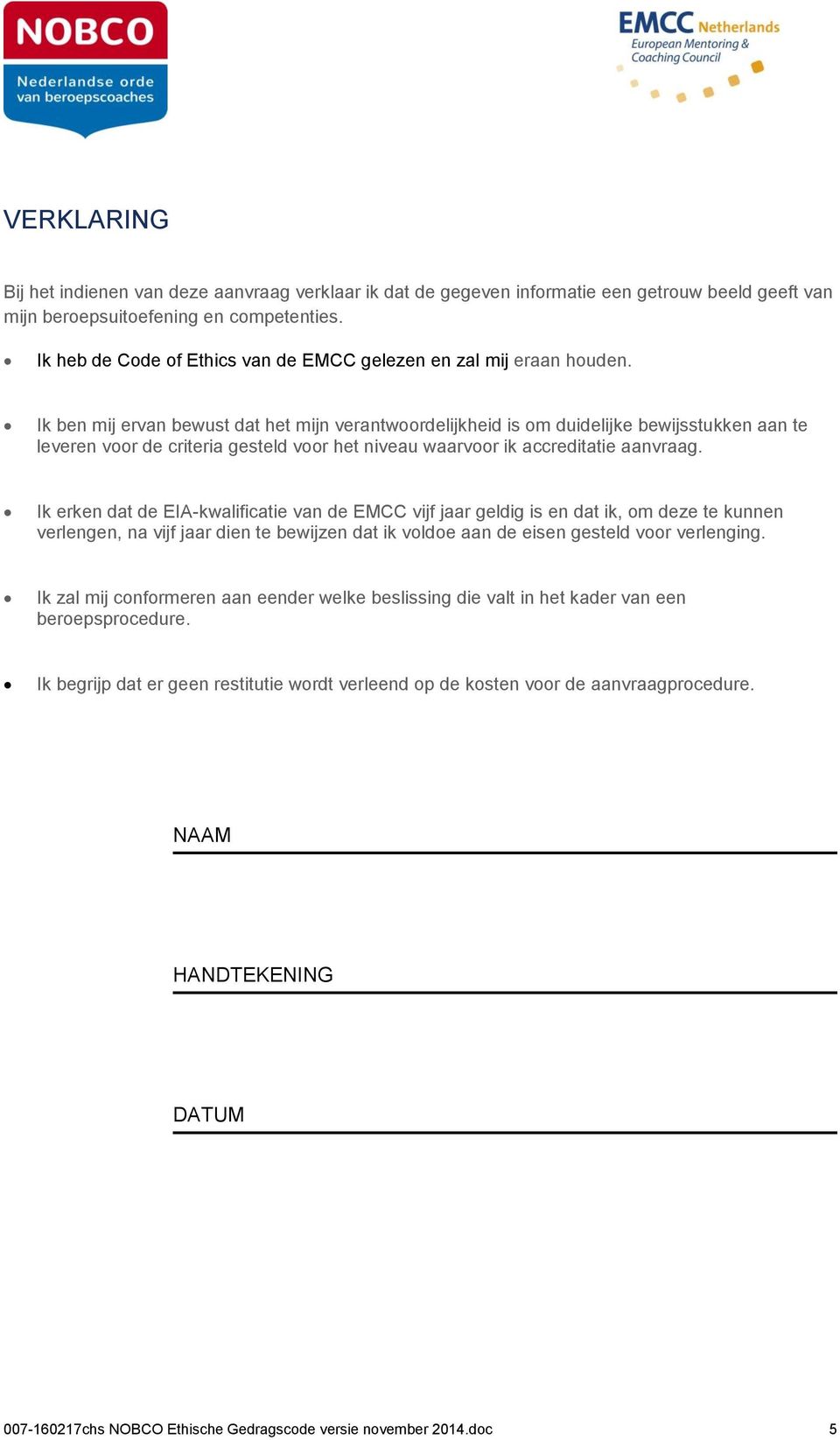 Ik ben mij ervan bewust dat het mijn verantwoordelijkheid is om duidelijke bewijsstukken aan te leveren voor de criteria gesteld voor het niveau waarvoor ik accreditatie aanvraag.