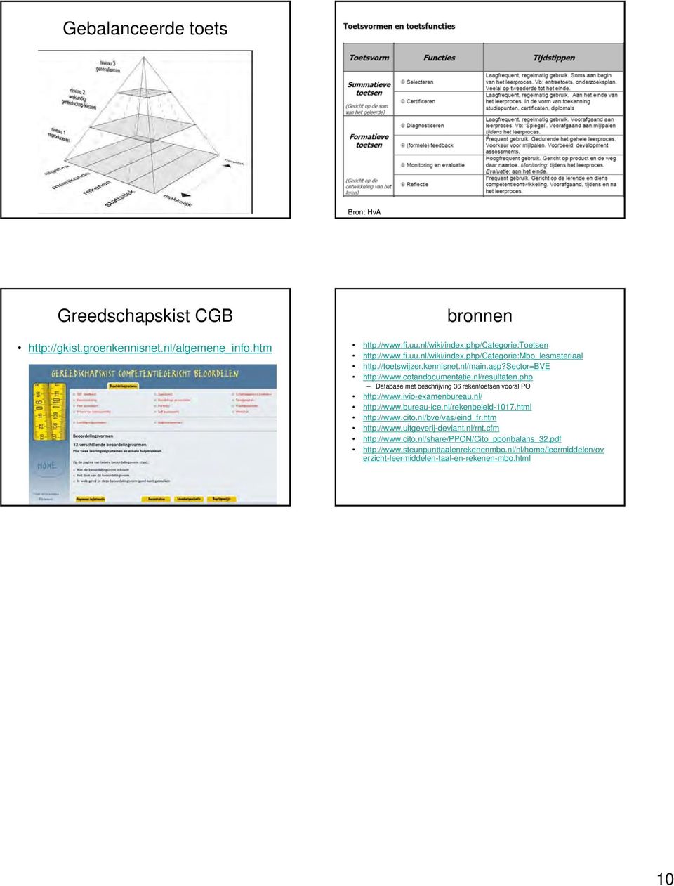 nl/resultaten.php Database met beschrijving 36 rekentoetsen vooral PO http://www.ivio-examenbureau.nl/ http://www.bureau-ice.nl/rekenbeleid-1017.html http://www.cito.