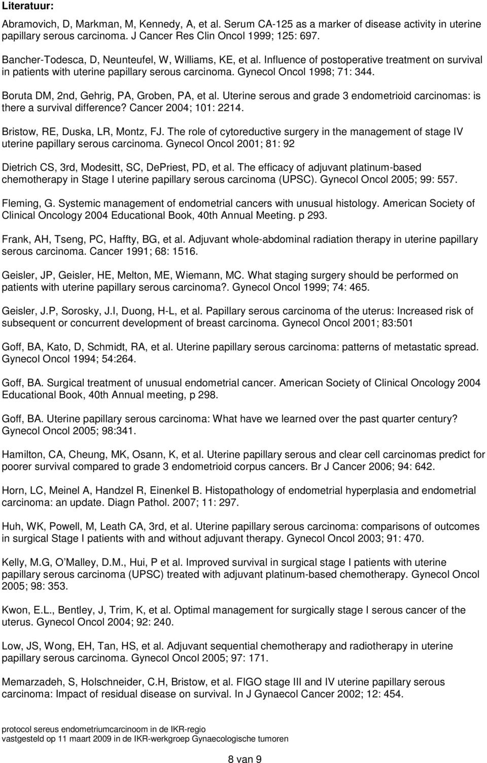 Boruta DM, 2nd, Gehrig, PA, Groben, PA, et al. Uterine serous and grade 3 endometrioid carcinomas: is there a survival difference? Cancer 2004; 101: 2214. Bristow, RE, Duska, LR, Montz, FJ.