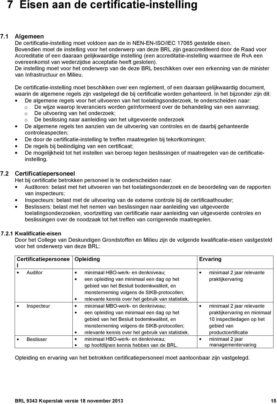 een overeenkomst van wederzijdse acceptatie heeft gesloten). De instelling moet voor het onderwerp van de deze BRL beschikken over een erkenning van de minister van Infrastructuur en Milieu.