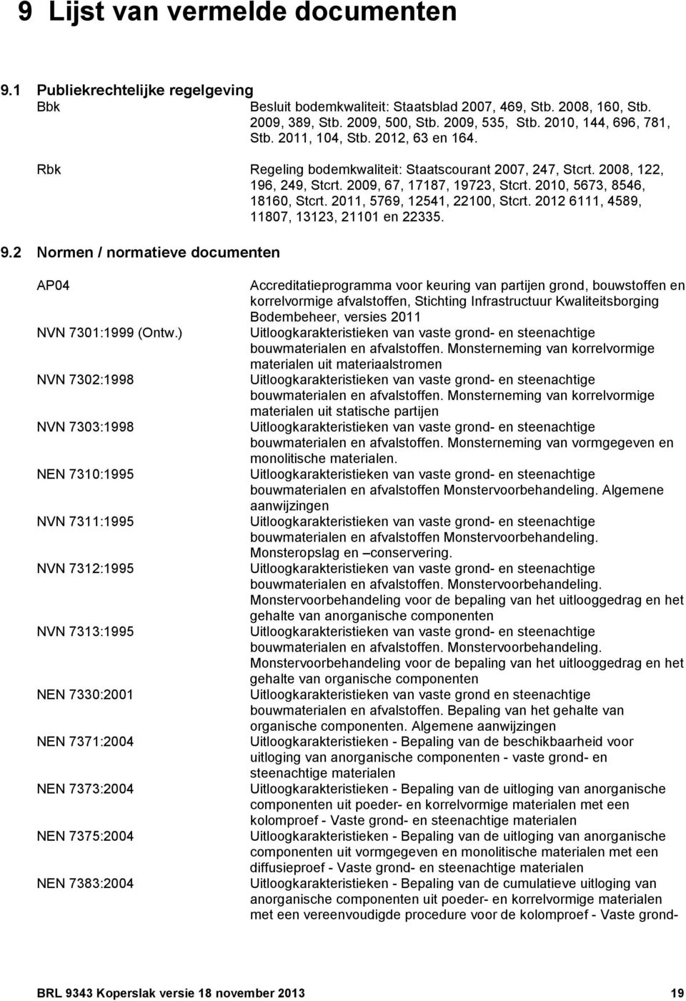 2010, 5673, 8546, 18160, Stcrt. 2011, 5769, 12541, 22100, Stcrt. 2012 6111, 4589, 11807, 13123, 21101 en 22335. 9.2 Normen / normatieve documenten AP04 NVN 7301:1999 (Ontw.