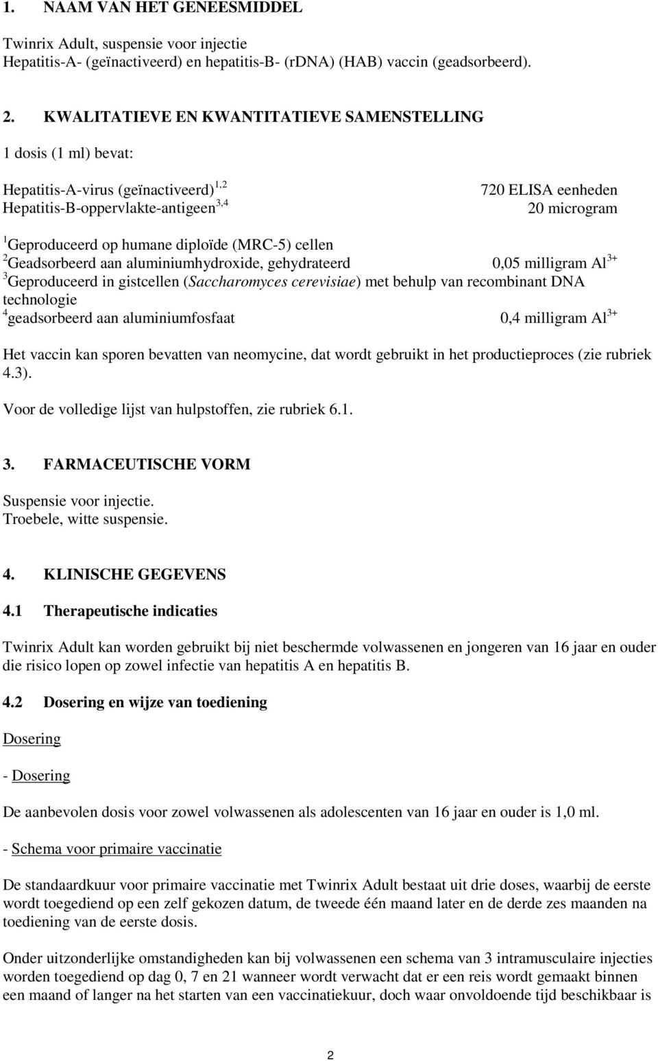 diploïde (MRC-5) cellen 2 Geadsorbeerd aan aluminiumhydroxide, gehydrateerd 0,05 milligram Al 3+ 3 Geproduceerd in gistcellen (Saccharomyces cerevisiae) met behulp van recombinant DNA technologie 4