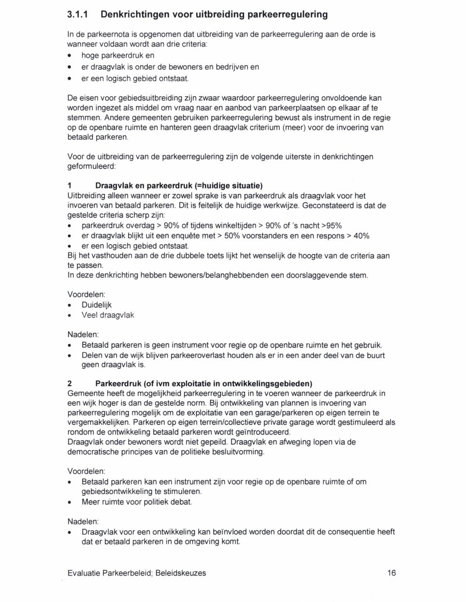 De eisen voor gebiedsuitbreiding zijn zwaar waardoor parkeerregulering onvoldoende kan worden ingezet als middel om vraag naar en aanbod van parkeerplaatsen op elkaar af te stemmen.