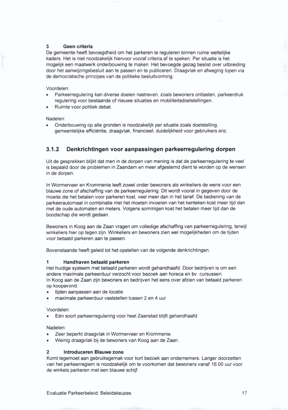 Draagvlak en afweging lopen via de democratische principes van de politieke besluitvorming.