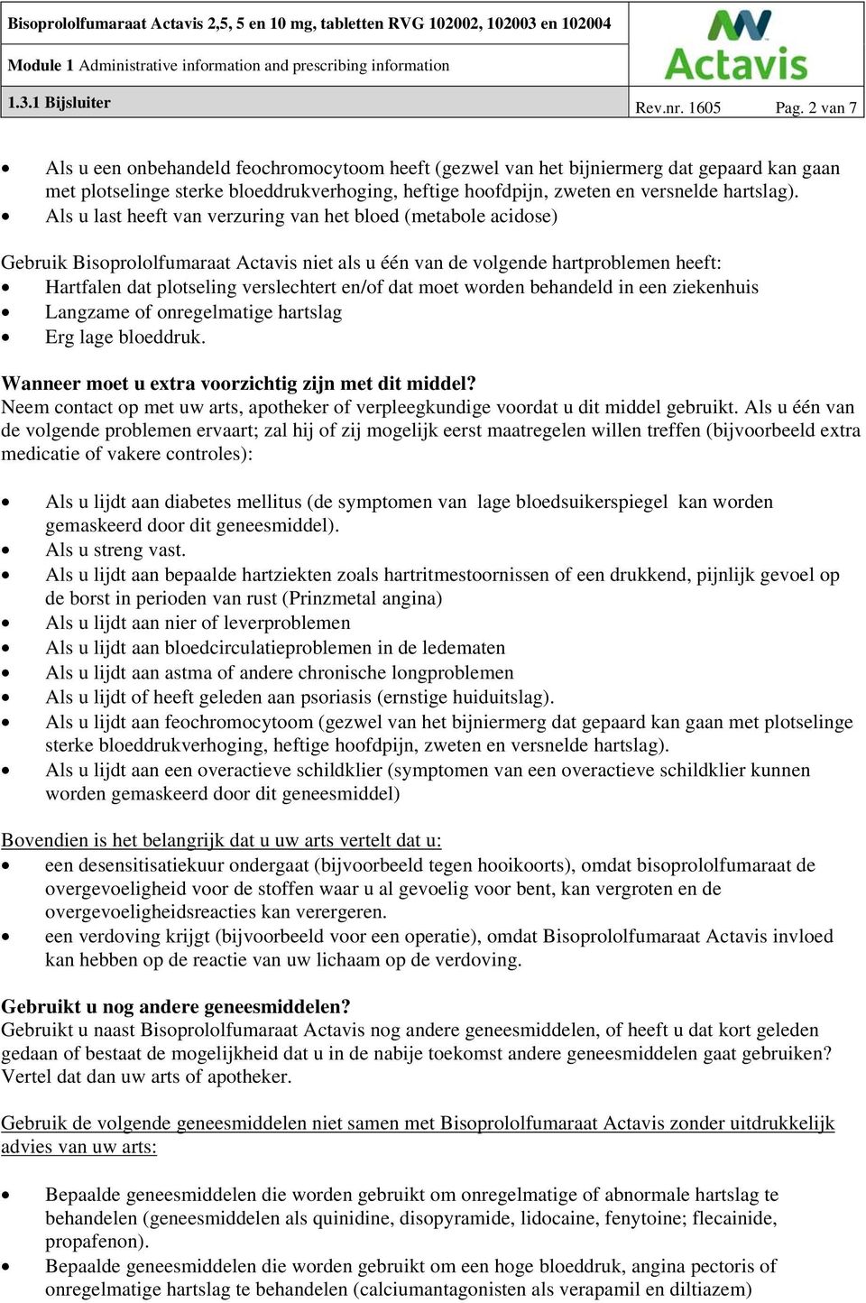 Als u last heeft van verzuring van het bloed (metabole acidose) Gebruik Bisoprololfumaraat Actavis niet als u één van de volgende hartproblemen heeft: Hartfalen dat plotseling verslechtert en/of dat