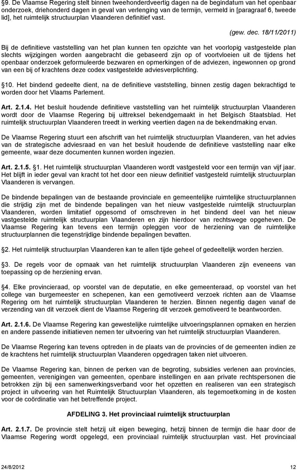 18/11/2011) Bij de definitieve vaststelling van het plan kunnen ten opzichte van het voorlopig vastgestelde plan slechts wijzigingen worden aangebracht die gebaseerd zijn op of voortvloeien uit de