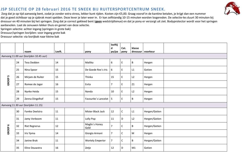 De selectie-les uurt 30 minuten bij ressuur en 40 minuten bij het springen. Zorg at je correct geklee bent (geen westrijtenue) en at je er verzorgt uit ziet.