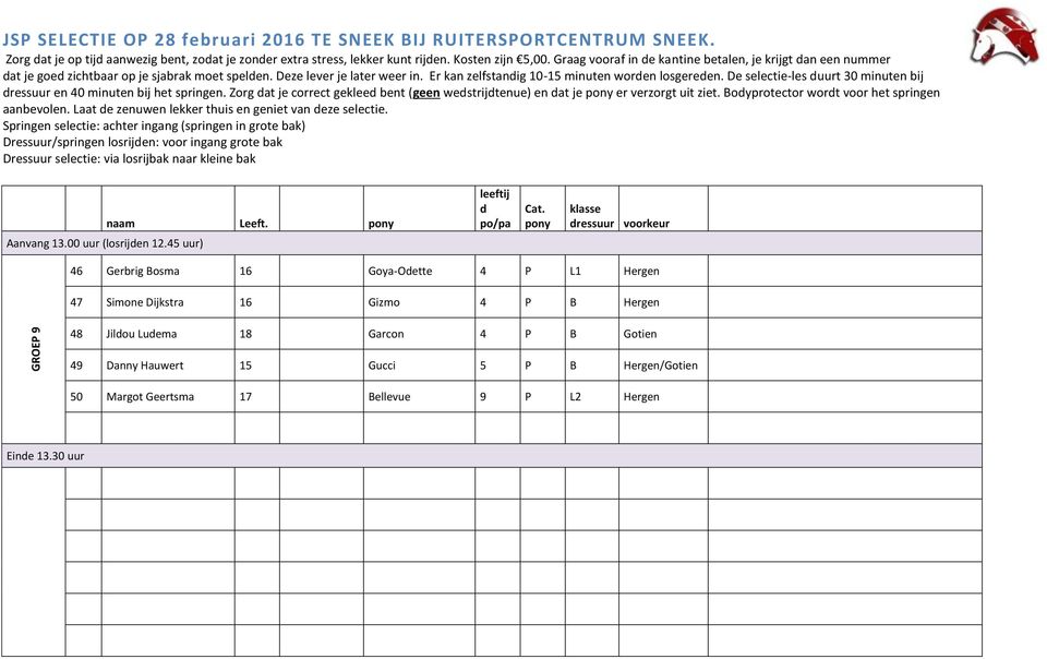 De selectie-les uurt 30 minuten bij ressuur en 40 minuten bij het springen. Zorg at je correct geklee bent (geen westrijtenue) en at je er verzorgt uit ziet.