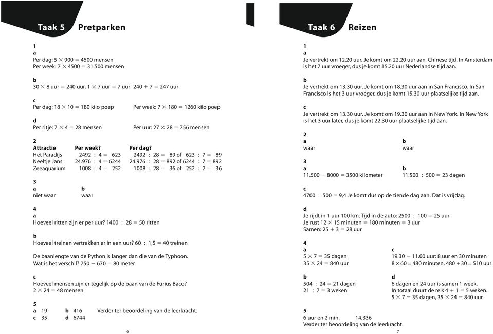 97 =.97 8 = 89 of 7 = 89 Zeequrium 008 = 008 8 = of 7 = niet wr wr Hoeveel ritten zijn er per uur? 00 8 = 0 ritten Hoeveel treinen vertrekken er in een uur?