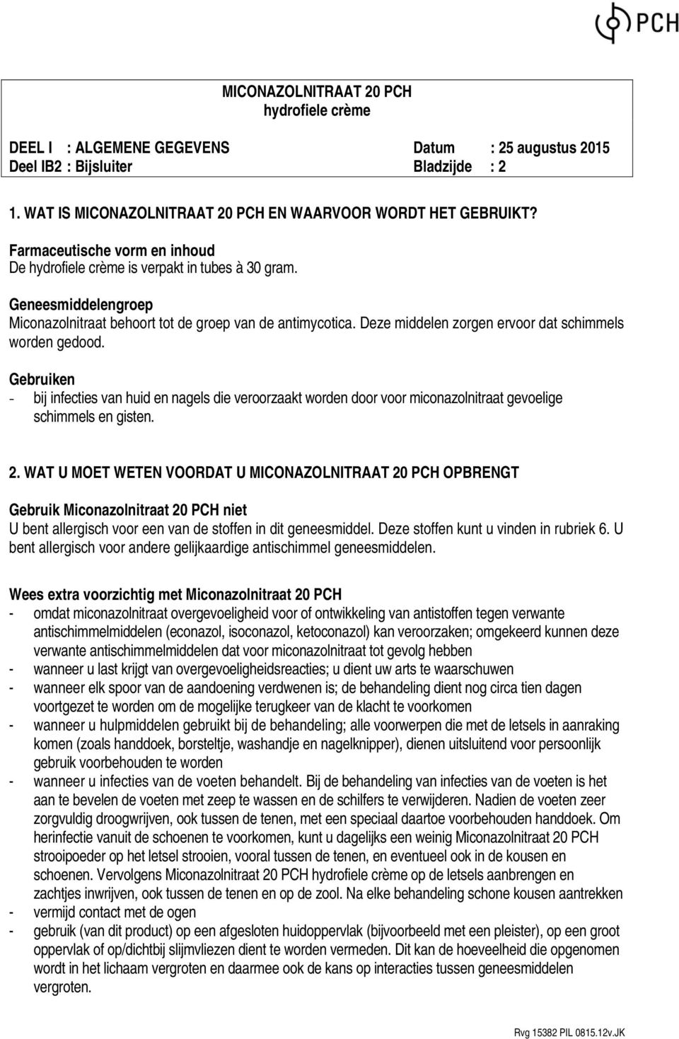 Gebruiken - bij infecties van huid en nagels die veroorzaakt worden door voor miconazolnitraat gevoelige schimmels en gisten. 2.