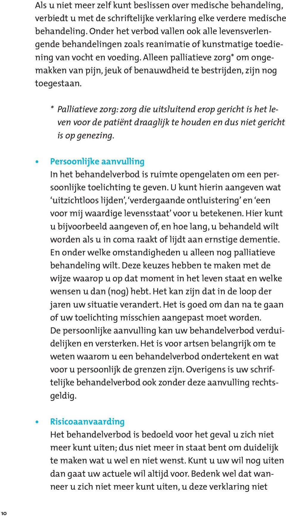 Alleen palliatieve zorg* om ongemakken van pijn, jeuk of benauwdheid te bestrijden, zijn nog toegestaan.