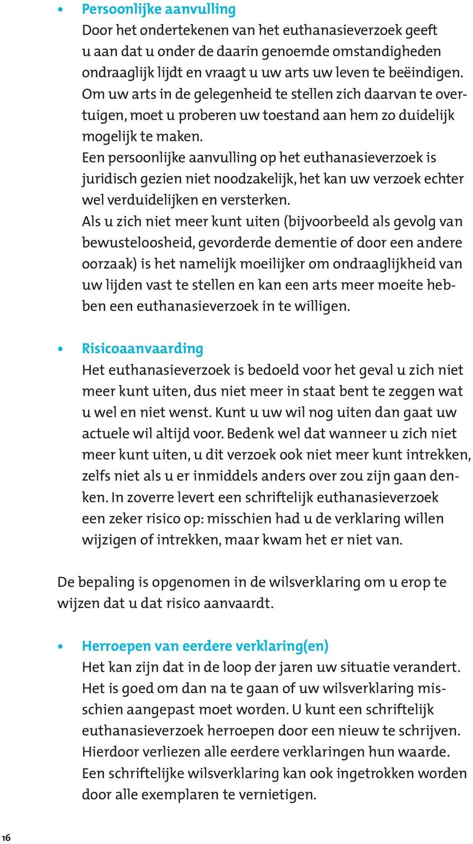 Een persoonlijke aanvulling op het euthanasieverzoek is juridisch gezien niet noodzakelijk, het kan uw verzoek echter wel verduidelijken en versterken.