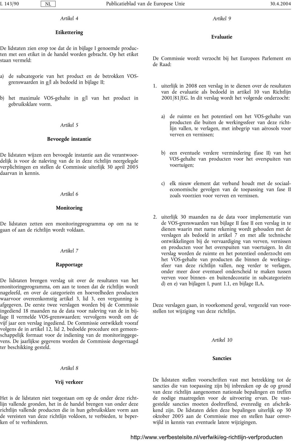 vorm. Artikel 5 Bevoegde instantie De lidstaten wijzen een bevoegde instantie aan die verantwoordelijk is voor de naleving van de in deze richtlijn neergelegde verplichtingen en stellen de Commissie