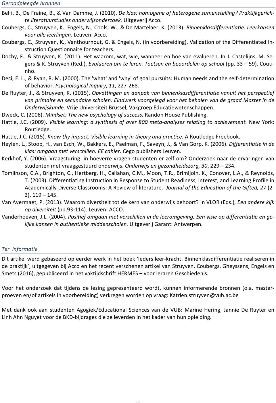 & Engels, N. (in voorbereiding). Validation of the Differentiated Instruction Questionnaire for teachers. Dochy, F., & Struyven, K. (2011). Het waarom, wat, wie, wanneer en hoe van evalueren. In J.