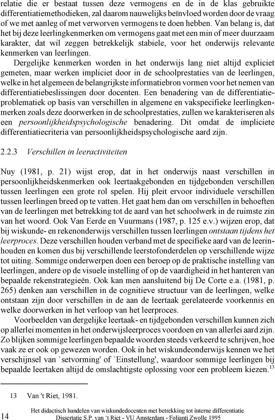 Van belang is, dat het bij deze leerlingkenmerken om vermogens gaat met een min of meer duurzaam karakter, dat wil zeggen betrekkelijk stabiele, voor het onderwijs relevante kenmerken van leerlingen.