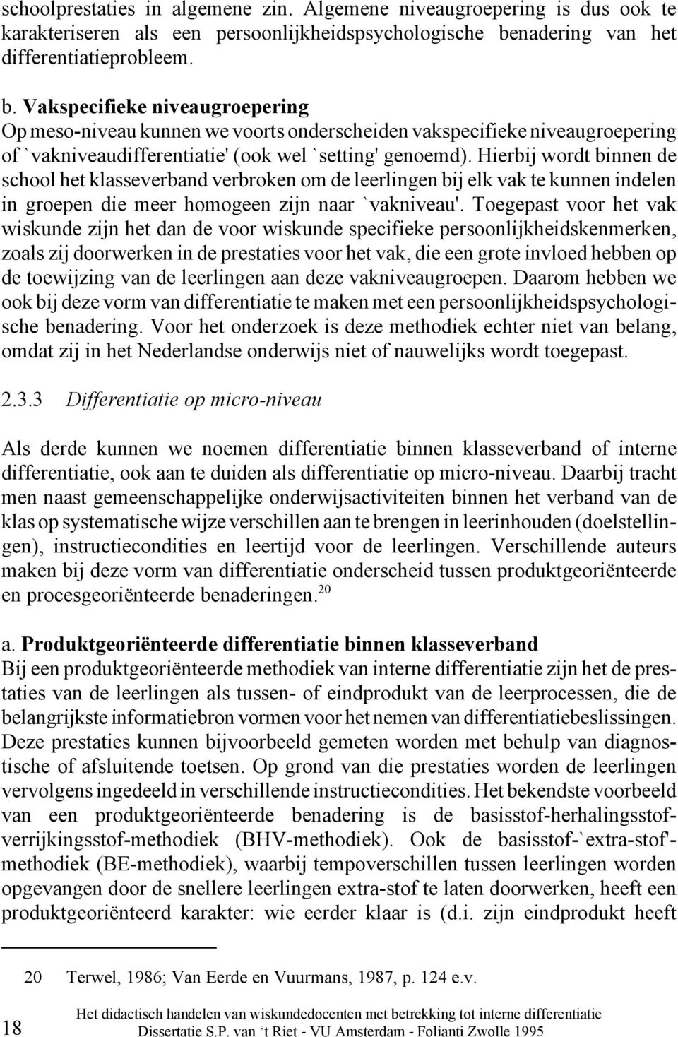 Vakspecifieke niveaugroepering Op meso-niveau kunnen we voorts onderscheiden vakspecifieke niveaugroepering of `vakniveaudifferentiatie' (ook wel `setting' genoemd).