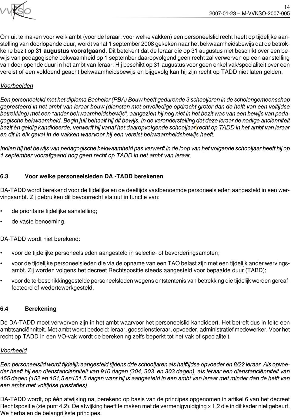 Dit betekent dat de leraar die op 31 augustus niet beschikt over een bewijs van pedagogische bekwaamheid op 1 september daaropvolgend geen recht zal verwerven op een aanstelling van doorlopende duur