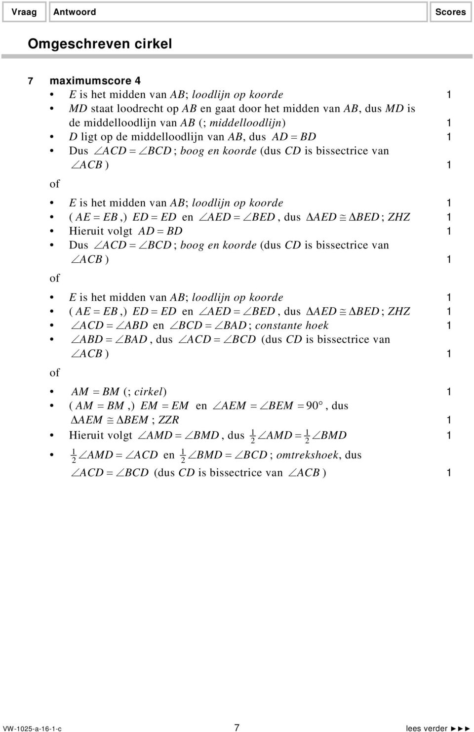 ZHZ Hieruit volgt AD = BD Dus ACD = BCD ; boog en koorde (dus CD is bissectrice vn ACB ) E is het midden vn AB; loodlijn o koorde ( AE = EB,) ED = ED en AED = BED, dus AED BED; ZHZ ACD = ABD en BCD =