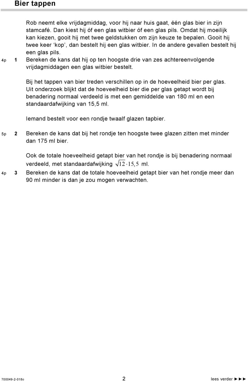 4p 1 Bereken de kans dat hij op ten hoogste drie van zes achtereenvolgende vrijdagmiddagen een glas witbier bestelt. Bij het tappen van bier treden verschillen op in de hoeveelheid bier per glas.