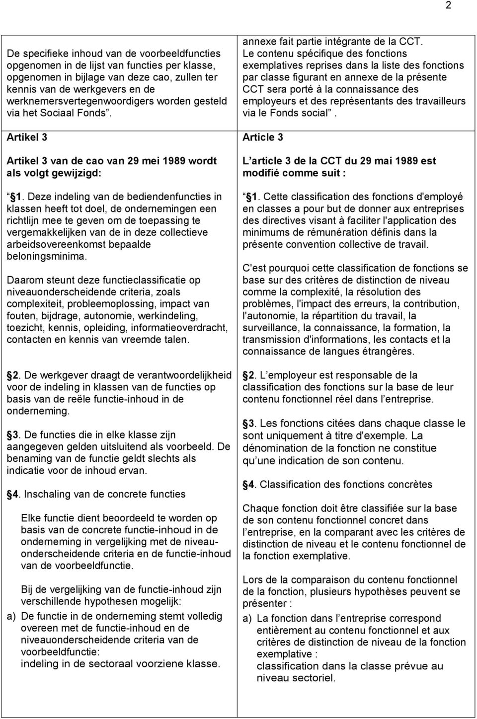 Deze indeling van de bediendenfuncties in klassen heeft tot doel, de ondernemingen een richtlijn mee te geven om de toepassing te vergemakkelijken van de in deze collectieve arbeidsovereenkomst