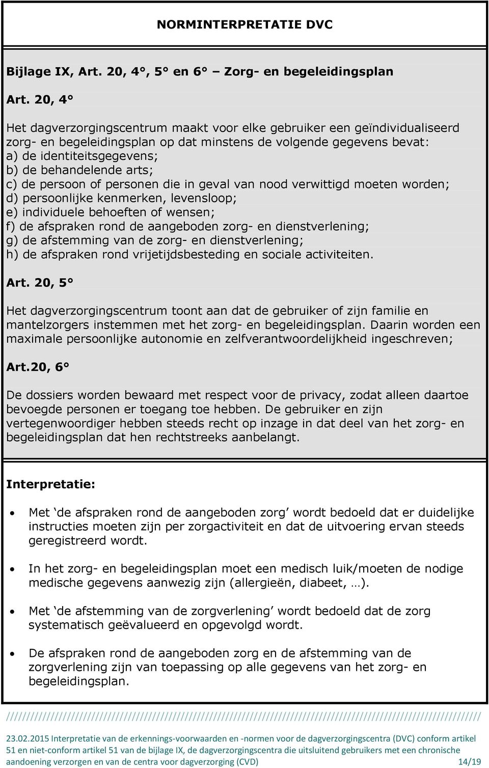 arts; c) de persoon of personen die in geval van nood verwittigd moeten worden; d) persoonlijke kenmerken, levensloop; e) individuele behoeften of wensen; f) de afspraken rond de aangeboden zorg- en