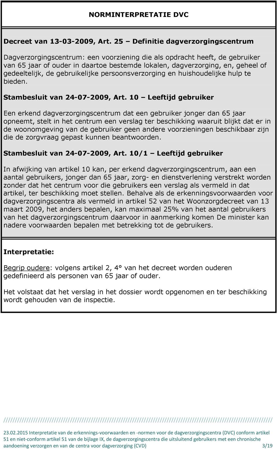 gedeeltelijk, de gebruikelijke persoonsverzorging en huishoudelijke hulp te bieden. Stambesluit van 24-07-2009, Art.