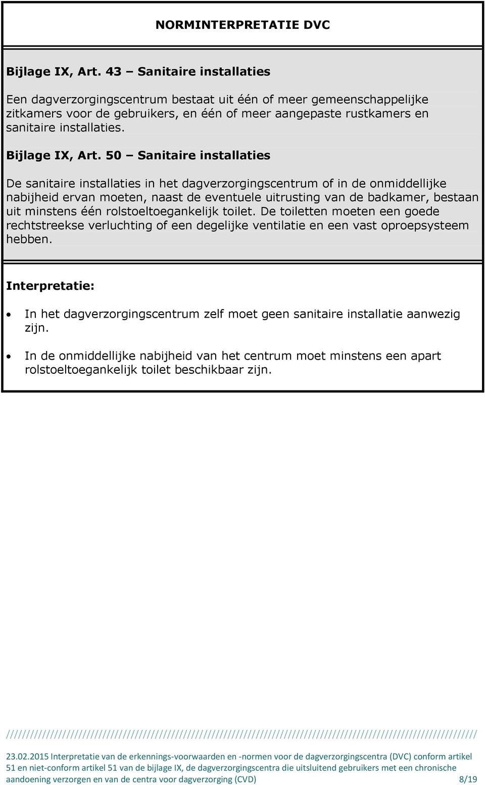 50 Sanitaire installaties De sanitaire installaties in het dagverzorgingscentrum of in de onmiddellijke nabijheid ervan moeten, naast de eventuele uitrusting van de badkamer, bestaan uit minstens één